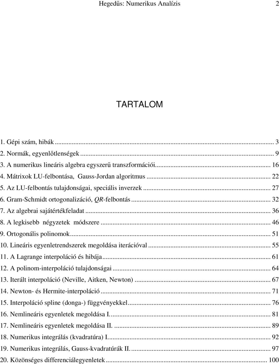 megoldása terácóval 55 A Lagrage terpolácó és hbáa 6 A polom-terpolácó tuladosága 64 3 Iterált terpolácó (Nevlle, Ate, Newto) 67 4 Newto- és Hermte-terpolácó 7 5 Iterpolácó sple