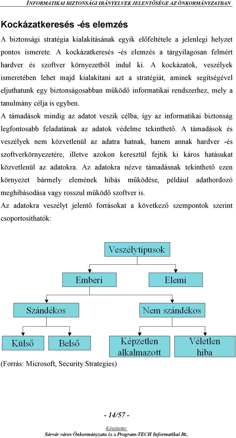 A kockázatok, veszélyek ismeretében lehet majd kialakítani azt a stratégiát, aminek segítségével eljuthatunk egy biztonságosabban működő informatikai rendszerhez, mely a tanulmány célja is egyben.