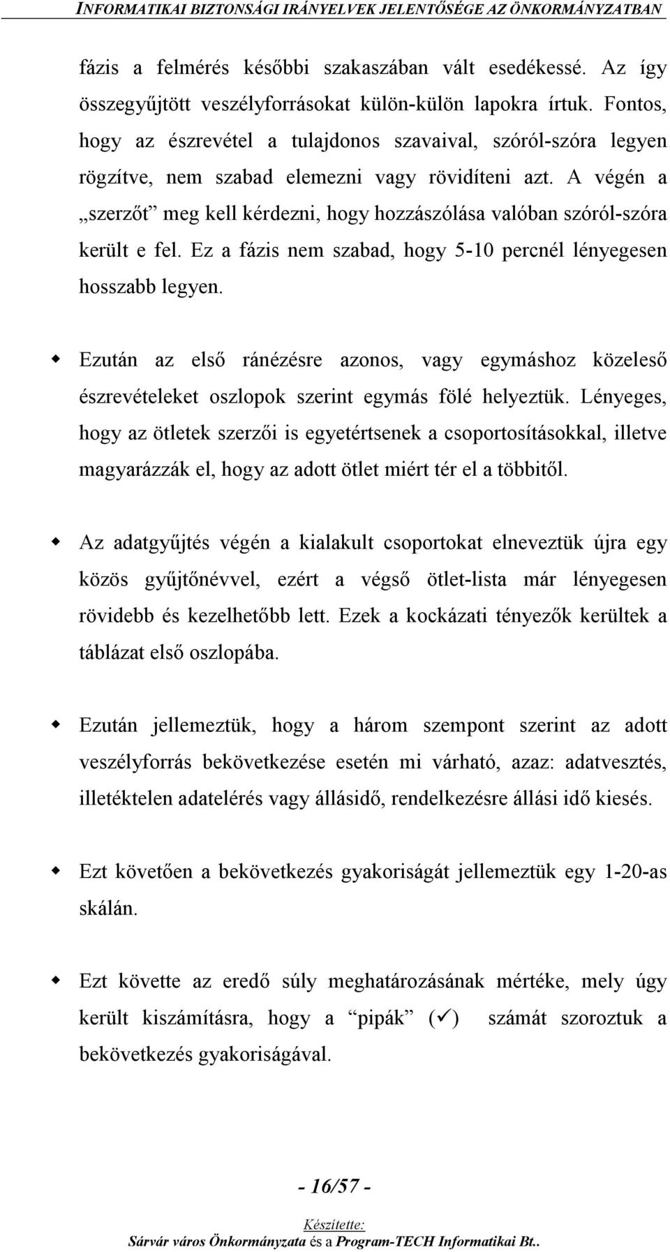 A végén a szerzőt meg kell kérdezni, hogy hozzászólása valóban szóról-szóra került e fel. Ez a fázis nem szabad, hogy 5-10 percnél lényegesen hosszabb legyen.