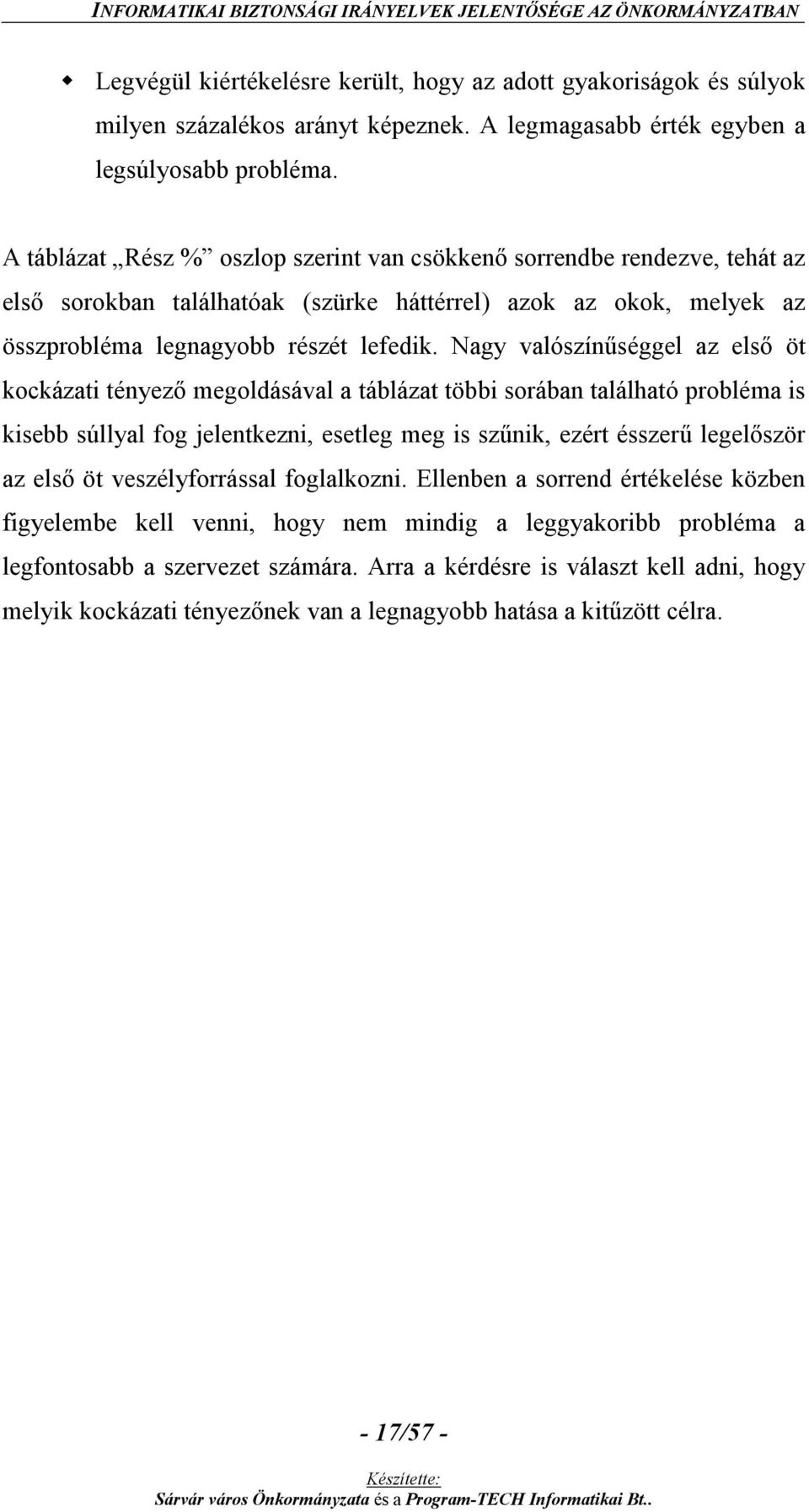 Nagy valószínűséggel az első öt kockázati tényező megoldásával a táblázat többi sorában található probléma is kisebb súllyal fog jelentkezni, esetleg meg is szűnik, ezért ésszerű legelőször az első