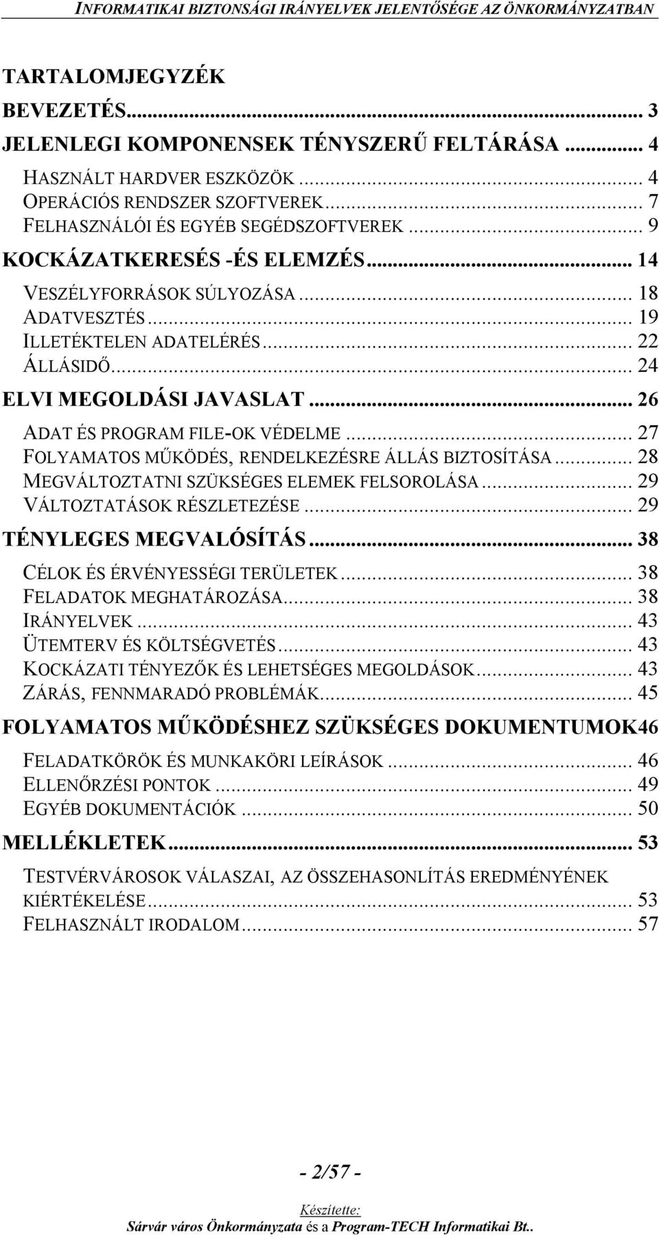 .. 27 FOLYAMATOS MŰKÖDÉS, RENDELKEZÉSRE ÁLLÁS BIZTOSÍTÁSA... 28 MEGVÁLTOZTATNI SZÜKSÉGES ELEMEK FELSOROLÁSA... 29 VÁLTOZTATÁSOK RÉSZLETEZÉSE... 29 TÉNYLEGES MEGVALÓSÍTÁS.