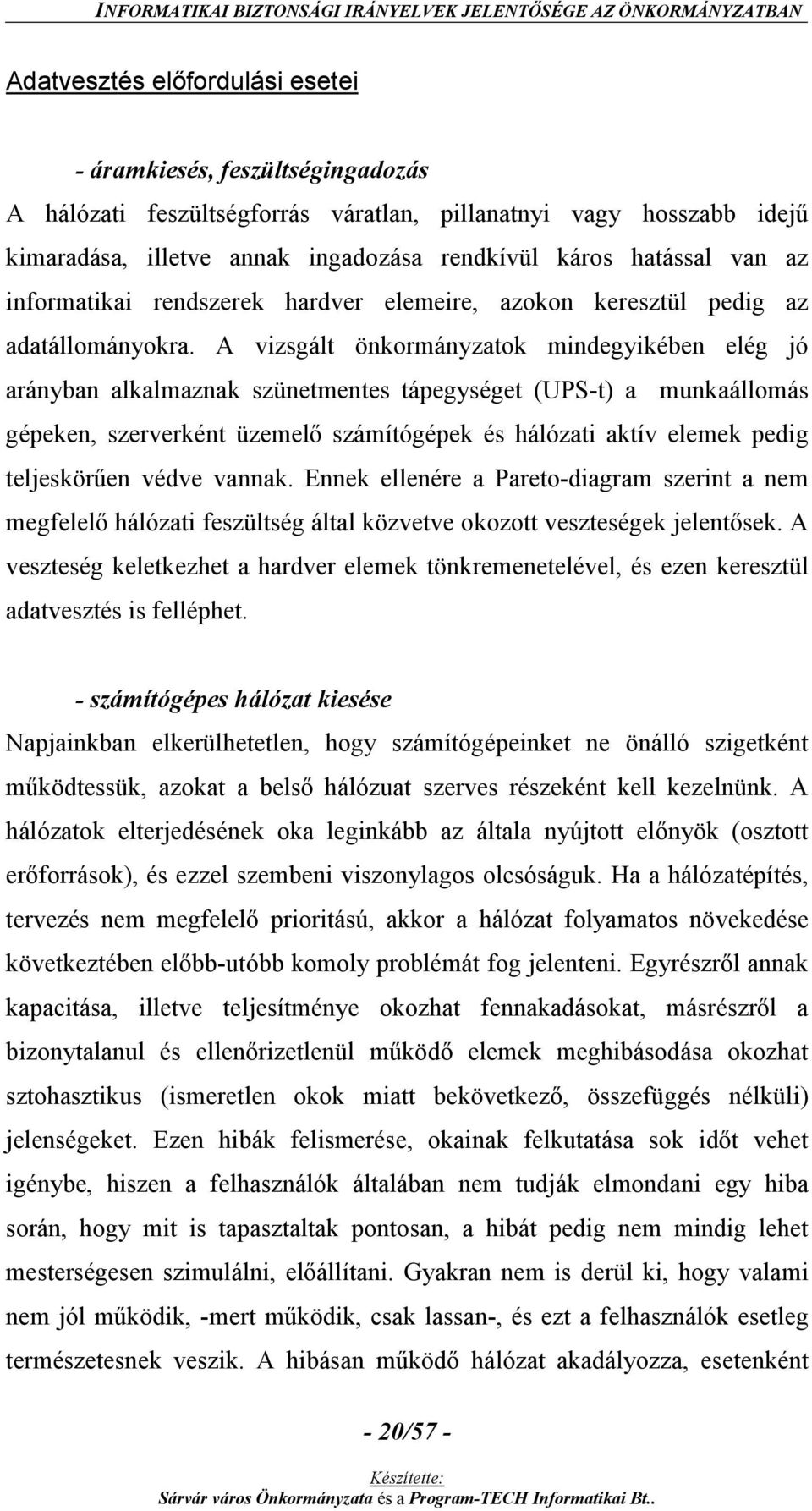 A vizsgált önkormányzatok mindegyikében elég jó arányban alkalmaznak szünetmentes tápegységet (UPS-t) a munkaállomás gépeken, szerverként üzemelő számítógépek és hálózati aktív elemek pedig