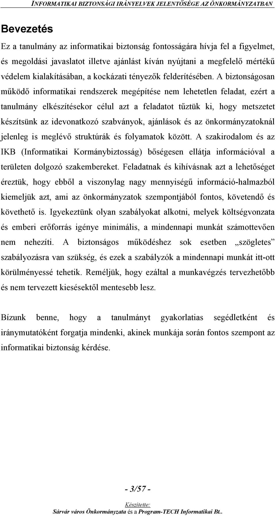 A biztonságosan működő informatikai rendszerek megépítése nem lehetetlen feladat, ezért a tanulmány elkészítésekor célul azt a feladatot tűztük ki, hogy metszetet készítsünk az idevonatkozó