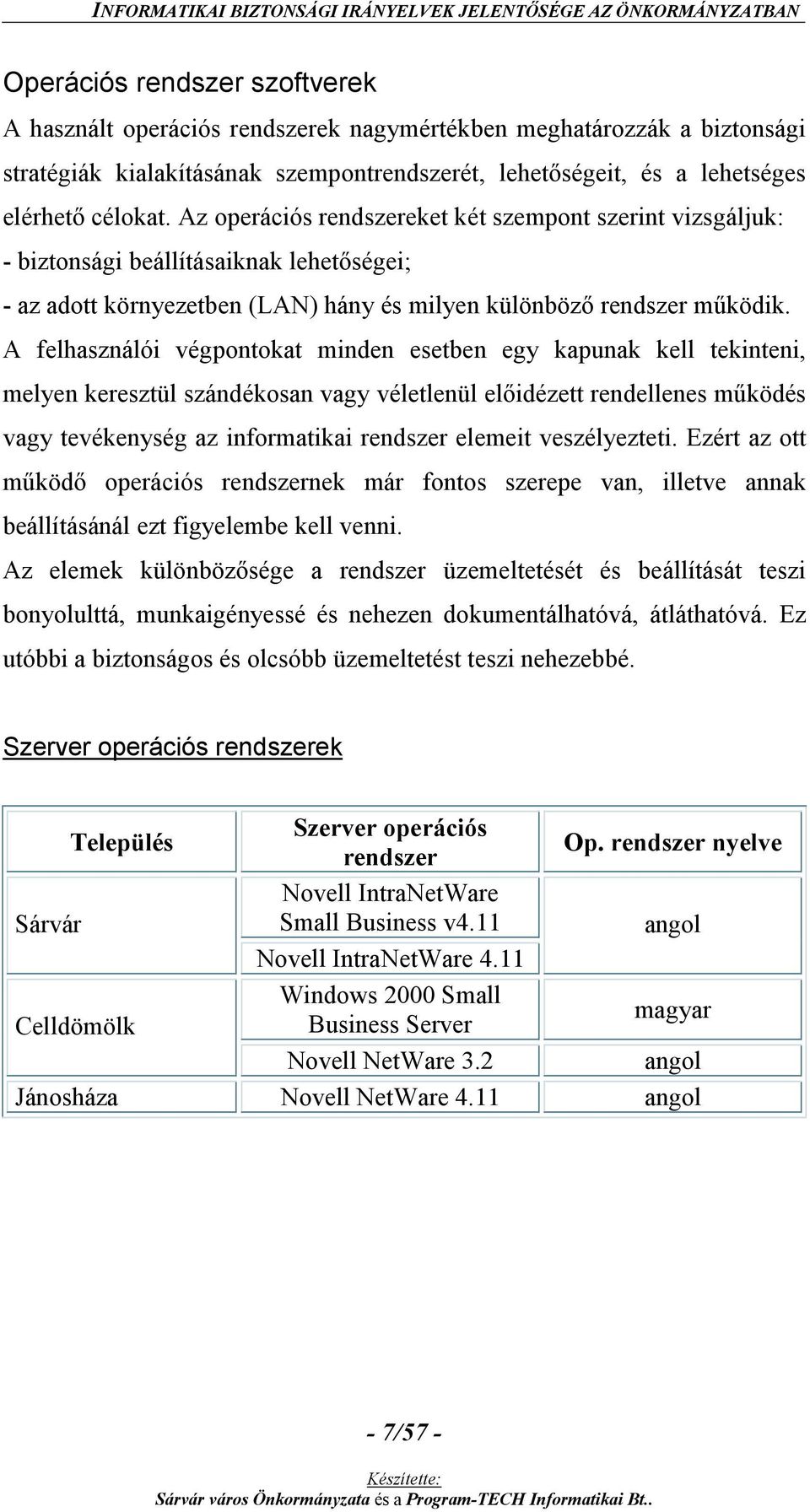 A felhasználói végpontokat minden esetben egy kapunak kell tekinteni, melyen keresztül szándékosan vagy véletlenül előidézett rendellenes működés vagy tevékenység az informatikai rendszer elemeit