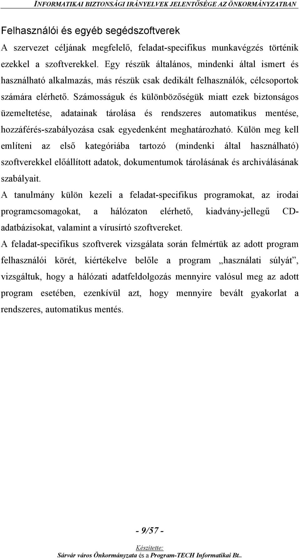 Számosságuk és különbözőségük miatt ezek biztonságos üzemeltetése, adatainak tárolása és rendszeres automatikus mentése, hozzáférés-szabályozása csak egyedenként meghatározható.