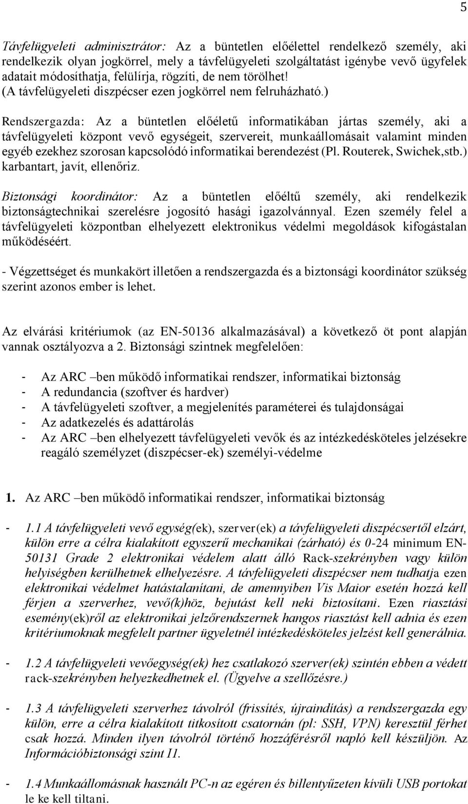 ) Rendszergazda: Az a büntetlen előéletű informatikában jártas személy, aki a távfelügyeleti központ vevő egységeit, szervereit, munkaállomásait valamint minden egyéb ezekhez szorosan kapcsolódó