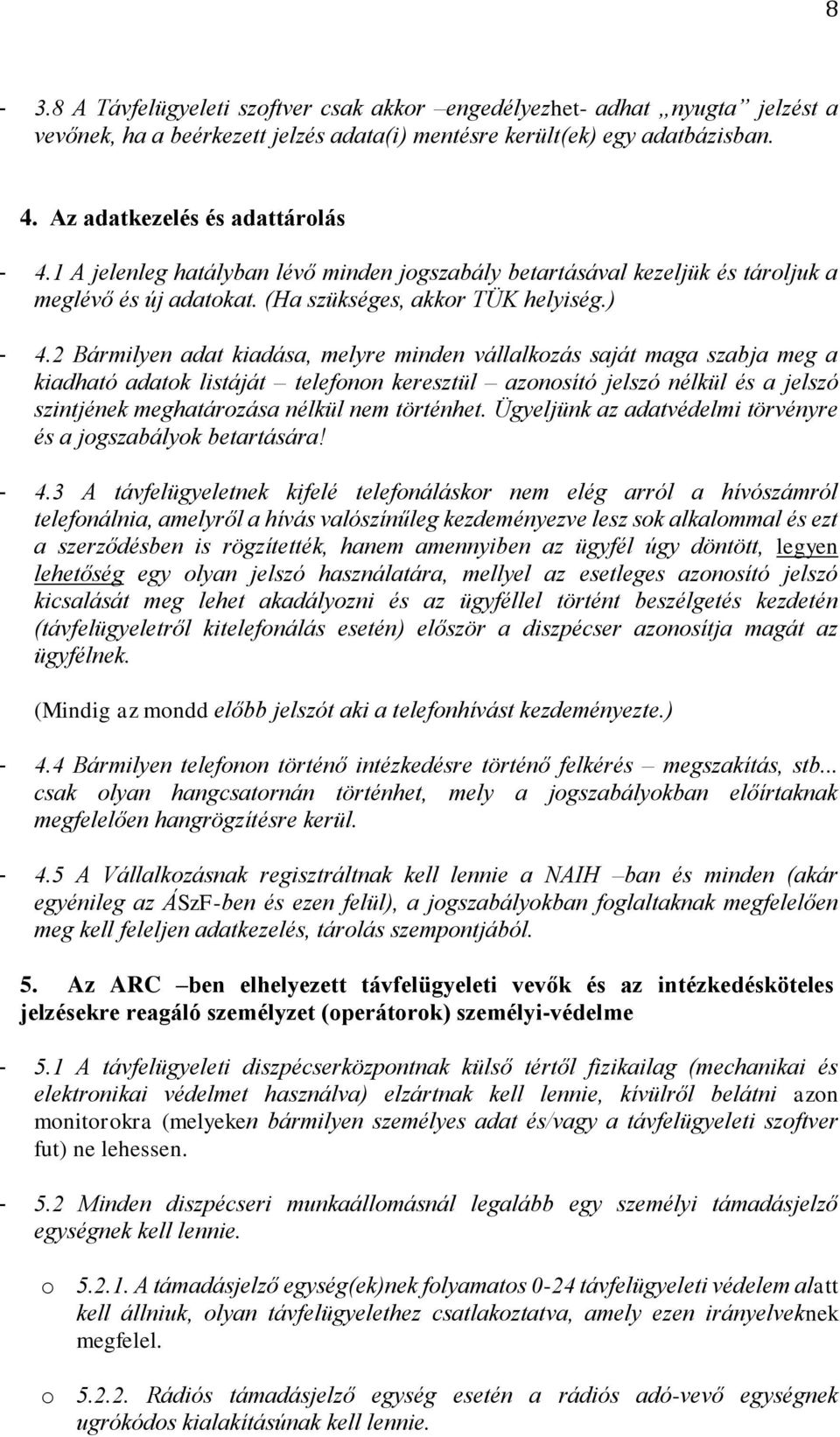 2 Bármilyen adat kiadása, melyre minden vállalkozás saját maga szabja meg a kiadható adatok listáját telefonon keresztül azonosító jelszó nélkül és a jelszó szintjének meghatározása nélkül nem