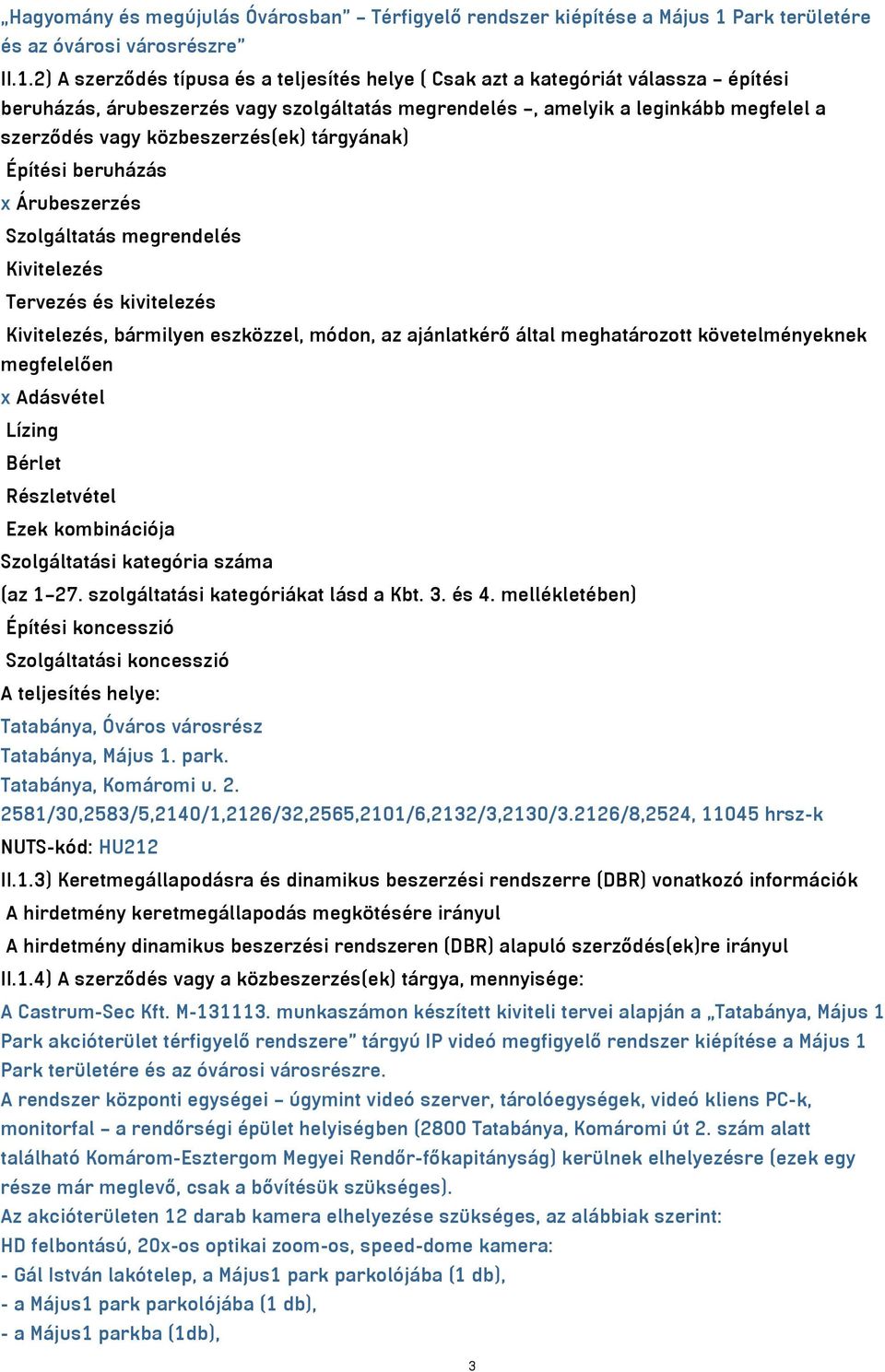 2) A szerződés típusa és a teljesítés helye ( Csak azt a kategóriát válassza építési beruházás, árubeszerzés vagy szolgáltatás megrendelés, amelyik a leginkább megfelel a szerződés vagy