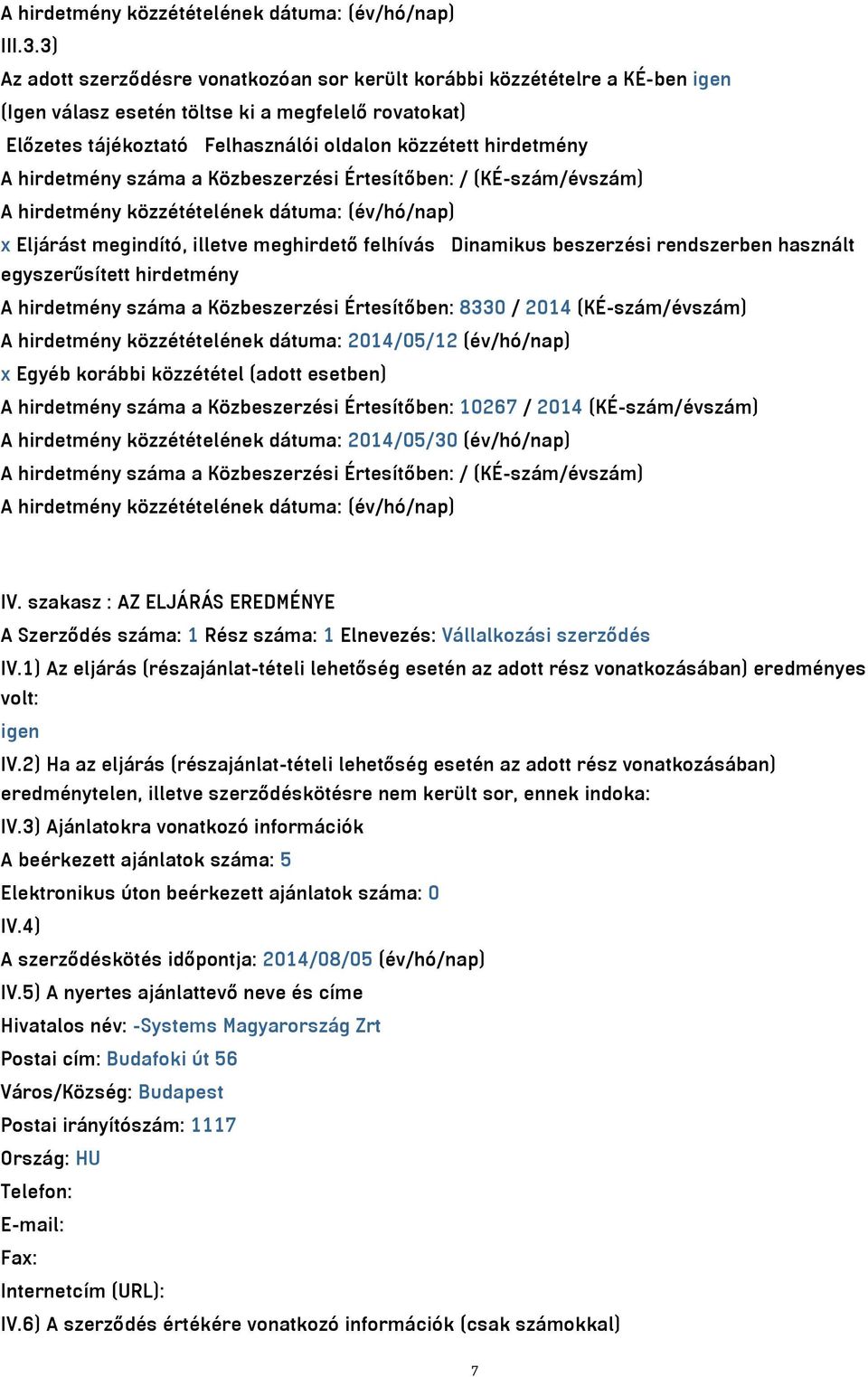 hirdetmény száma a Közbeszerzési Értesítőben: / (KÉ-szám/évszám) A hirdetmény közzétételének dátuma: (év/hó/nap) x Eljárást megindító, illetve meghirdető felhívás Dinamikus beszerzési rendszerben