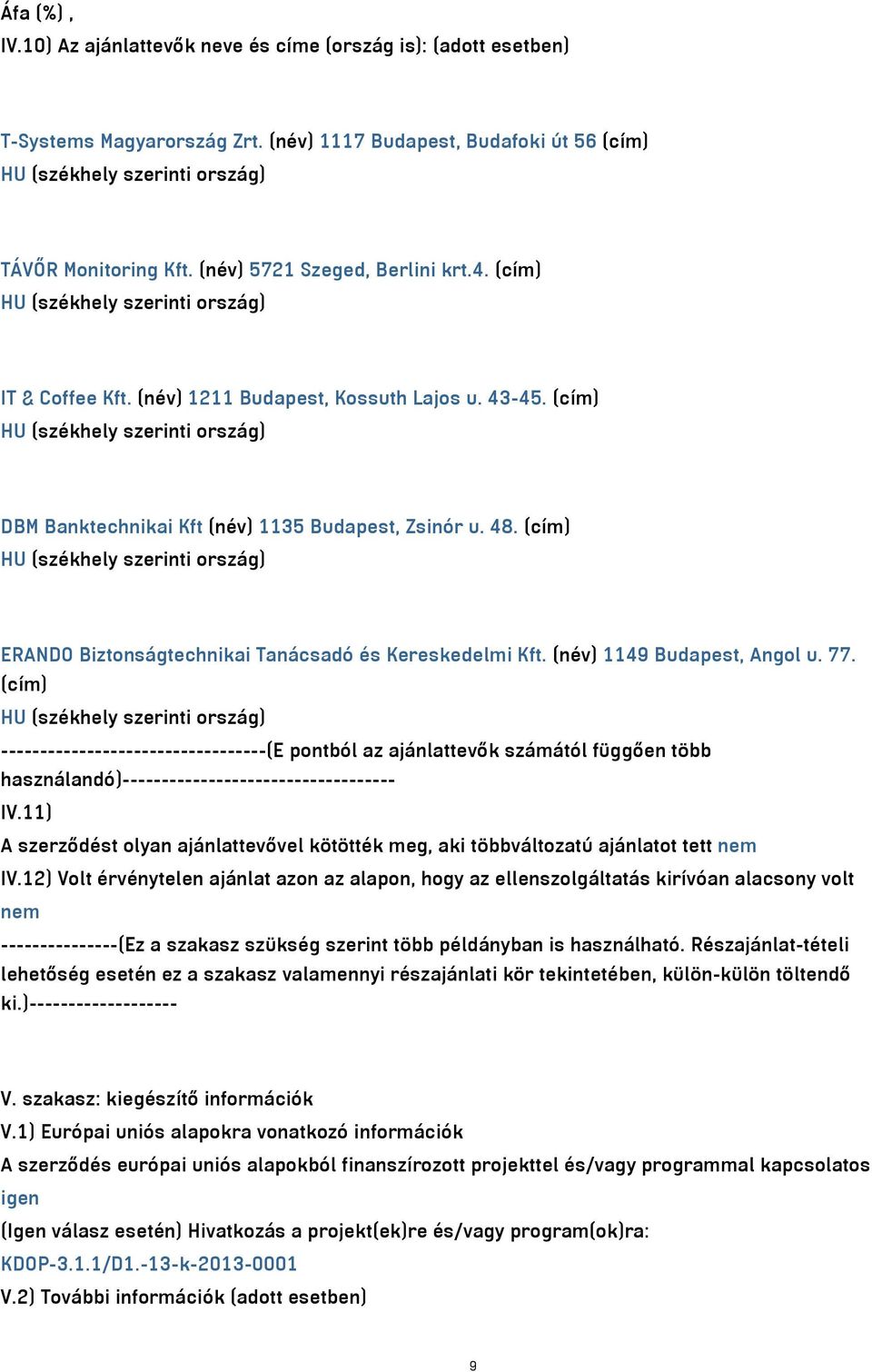 (cím) HU (székhely szerinti ország) DBM Banktechnikai Kft (név) 1135 Budapest, Zsinór u. 48. (cím) HU (székhely szerinti ország) ERANDO Biztonságtechnikai Tanácsadó és Kereskedelmi Kft.