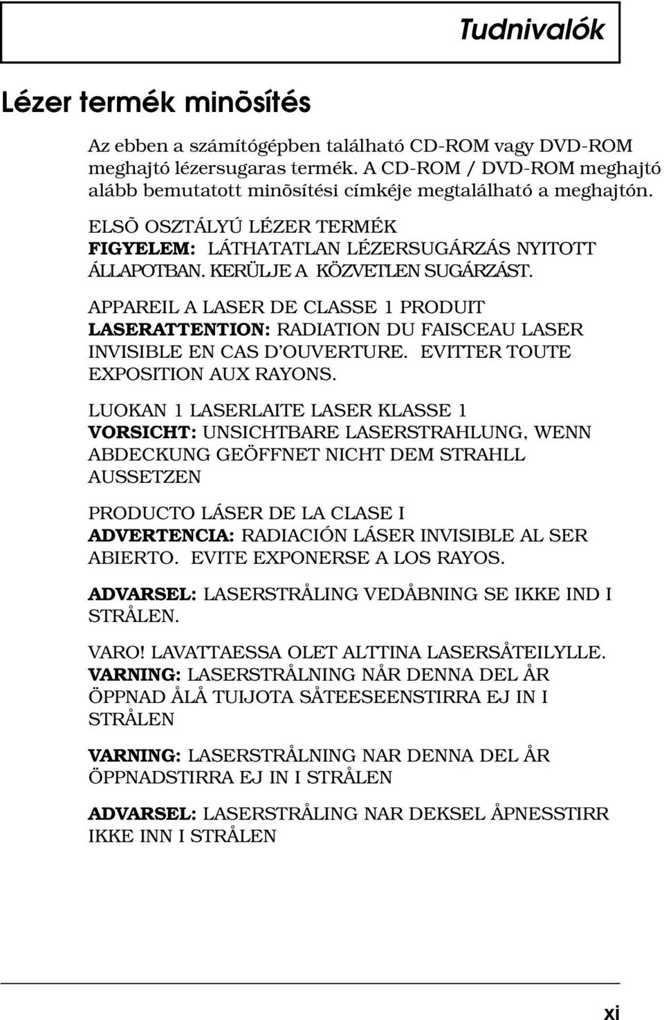 KERÜLJE A KÖZVETLEN SUGÁRZÁST. APPAREIL A LASER DE CLASSE 1 PRODUIT LASERATTENTION: RADIATION DU FAISCEAU LASER INVISIBLE EN CAS D OUVERTURE. EVITTER TOUTE EXPOSITION AUX RAYONS.