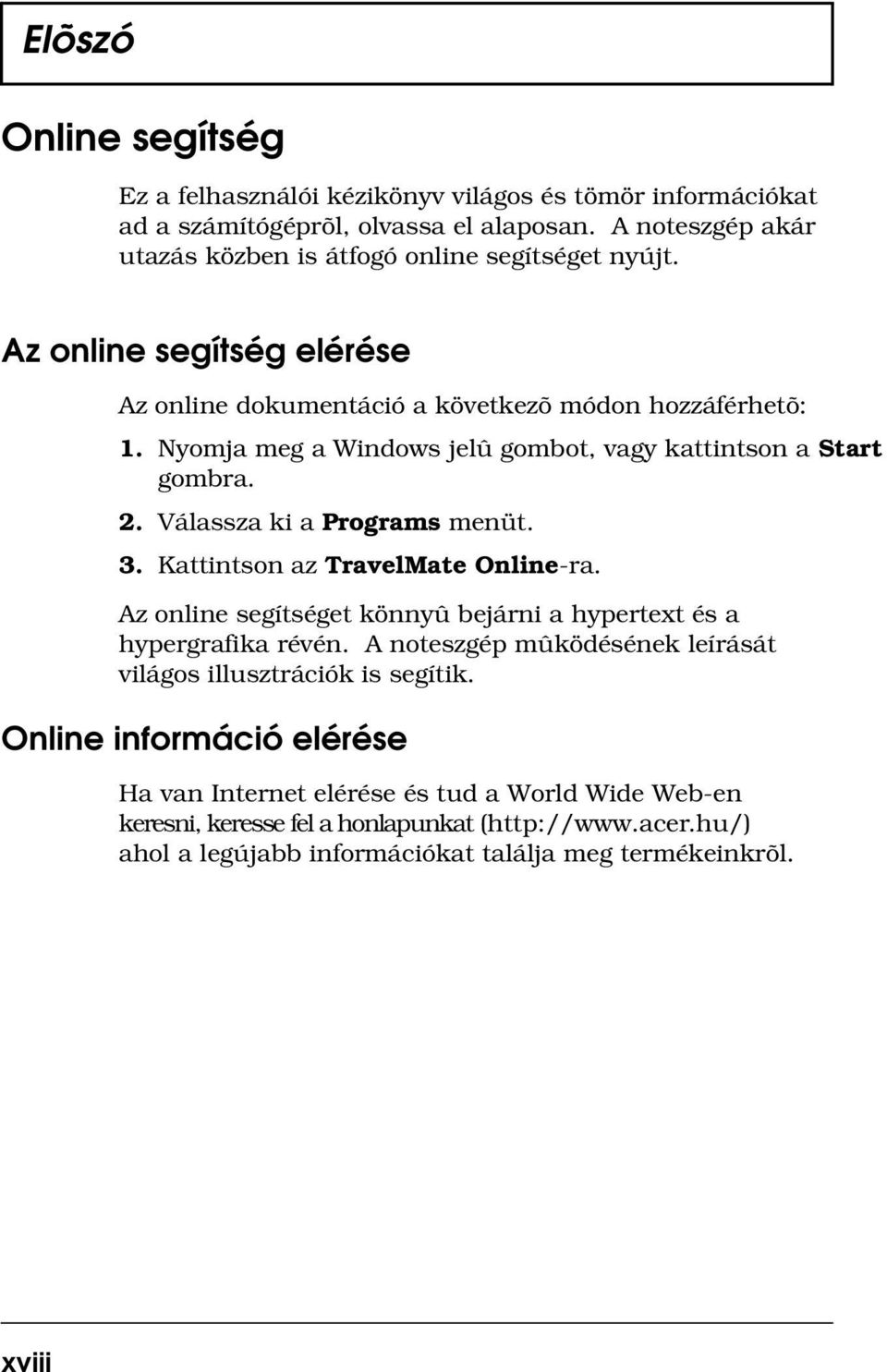 Nyomja meg a Windows jelû gombot, vagy kattintson a Start gombra. 2. Válassza ki a Programs menüt. 3. Kattintson az TravelMate Online-ra.