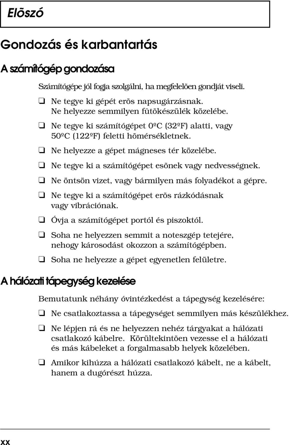 Ne tegye ki a számítógépet esõnek vagy nedvességnek. Ne öntsön vizet, vagy bármilyen más folyadékot a gépre. Ne tegye ki a számítógépet erõs rázkódásnak vagy vibrációnak.