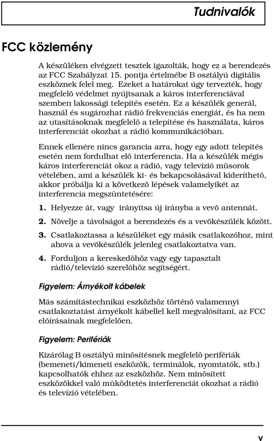 Ez a készülék generál, használ és sugározhat rádió frekvenciás energiát, és ha nem az utasításoknak megfelelõ a telepítése és használata, káros interferenciát okozhat a rádió kommunikációban.