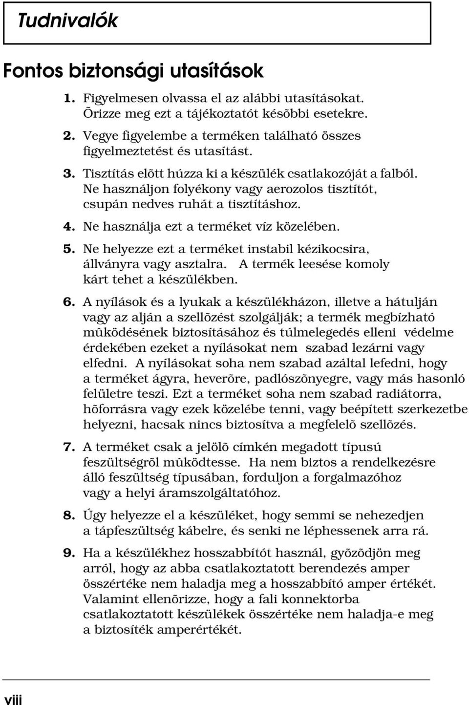 Ne használjon folyékony vagy aerozolos tisztítót, csupán nedves ruhát a tisztításhoz. 4. Ne használja ezt a terméket víz közelében. 5.