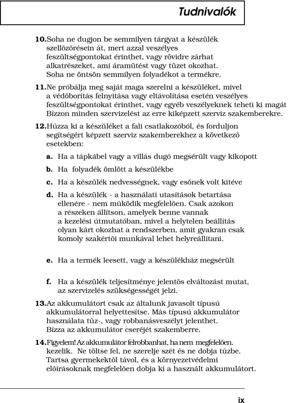 Ne próbálja meg saját maga szerelni a készüléket, mivel a védõborítás felnyitása vagy eltávolítása esetén veszélyes feszültségpontokat érinthet, vagy egyéb veszélyeknek teheti ki magát Bízzon minden