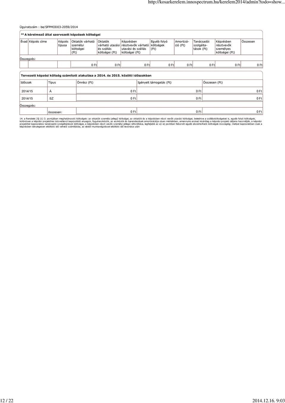 és szállás költségei (Ft) költségei (Ft) Egyéb folyó költségek (Ft) Amortizáció (Ft) Tanácsadói szolgáltatások (Ft) Képzésben résztvevők személyes költségei (Ft) Összesen 0 Ft 0 Ft 0 Ft 0 Ft 0 Ft 0