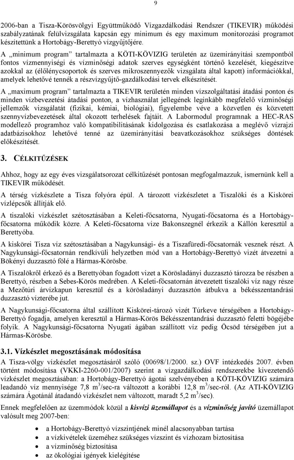 A minimum program tartalmazta a KÖTI-KÖVIZIG területén az üzemirányítási szempontból fontos vízmennyiségi és vízminőségi adatok szerves egységként történő kezelését, kiegészítve azokkal az