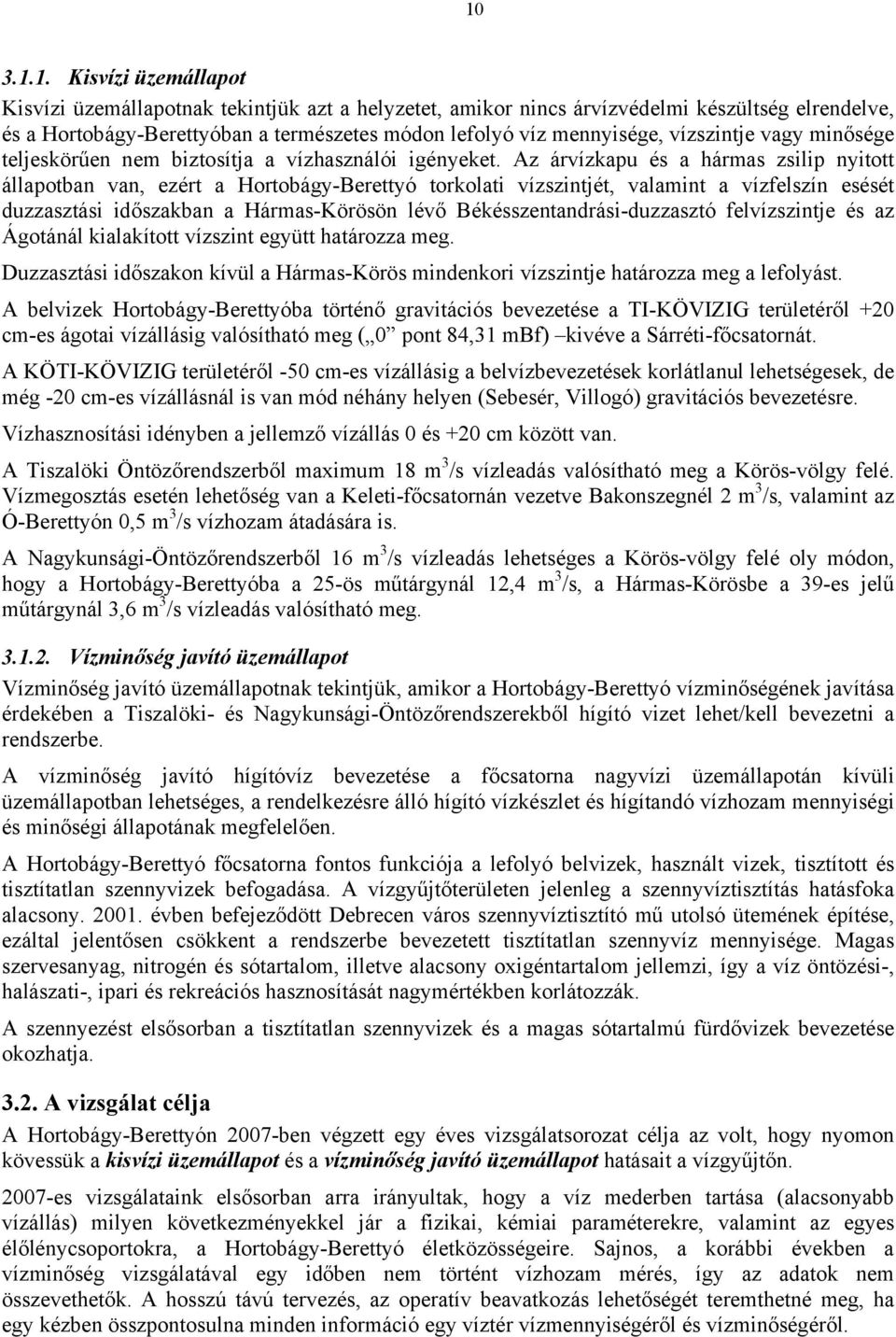 Az árvízkapu és a hármas zsilip nyitott állapotban van, ezért a Hortobágy-Berettyó torkolati vízszintjét, valamint a vízfelszín esését duzzasztási időszakban a Hármas-Körösön lévő