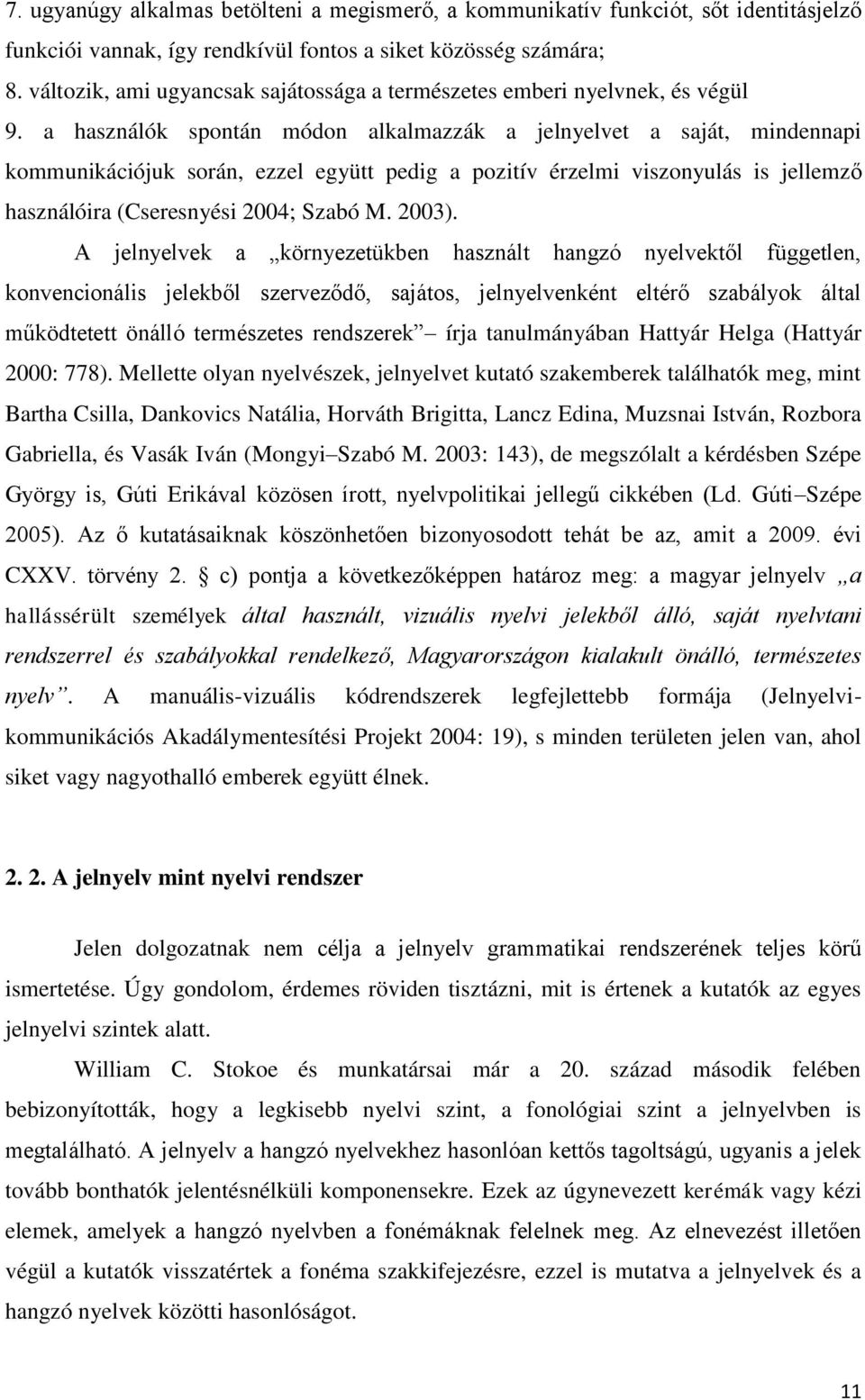 a használók spontán módon alkalmazzák a jelnyelvet a saját, mindennapi kommunikációjuk során, ezzel együtt pedig a pozitív érzelmi viszonyulás is jellemző használóira (Cseresnyési 2004; Szabó M.