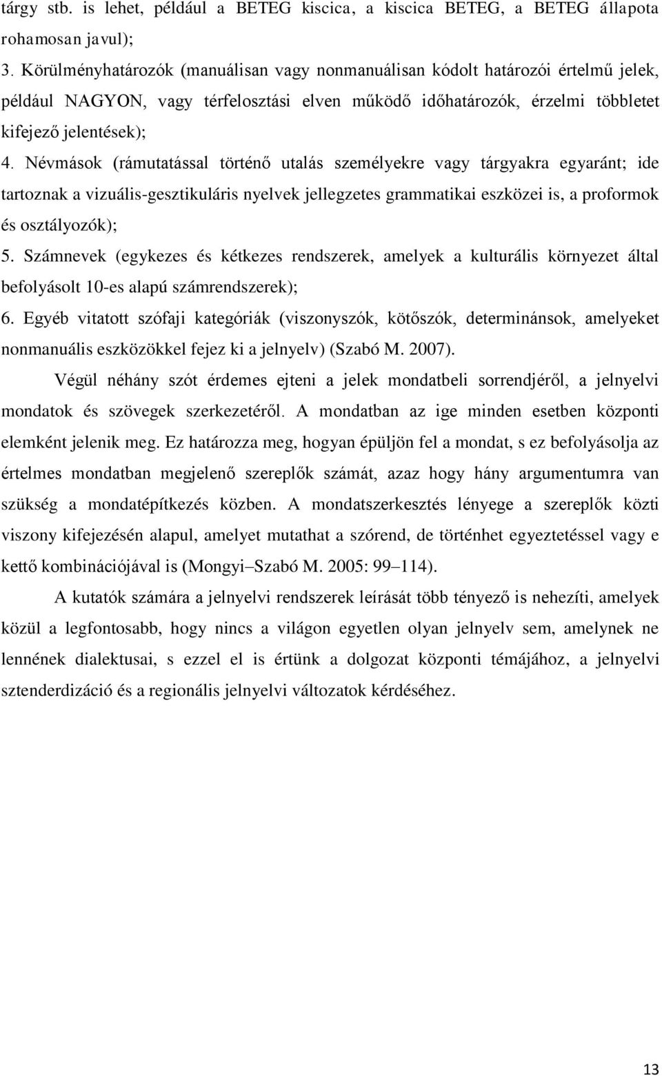 Névmások (rámutatással történő utalás személyekre vagy tárgyakra egyaránt; ide tartoznak a vizuális-gesztikuláris nyelvek jellegzetes grammatikai eszközei is, a proformok és osztályozók); 5.