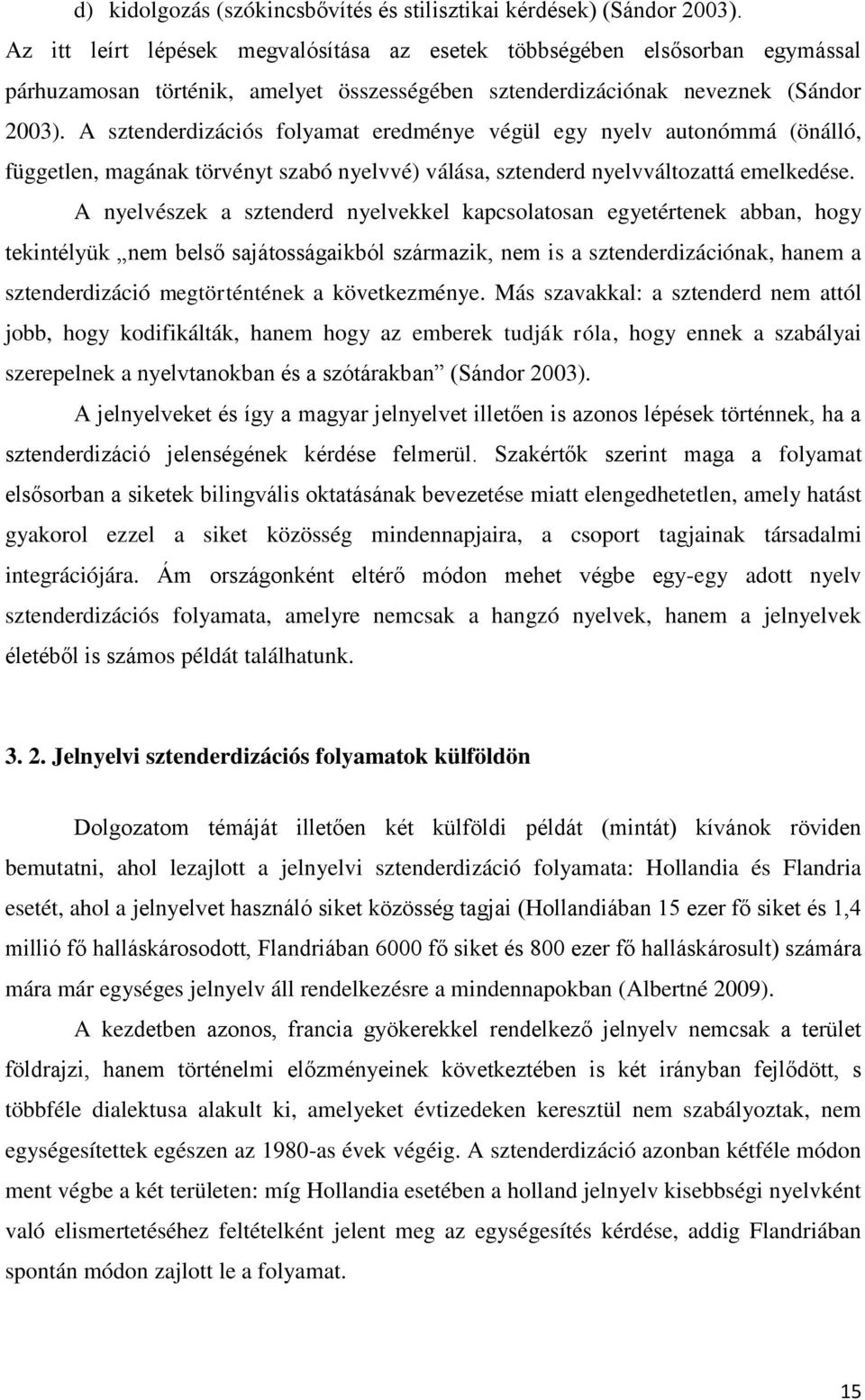 A sztenderdizációs folyamat eredménye végül egy nyelv autonómmá (önálló, független, magának törvényt szabó nyelvvé) válása, sztenderd nyelvváltozattá emelkedése.