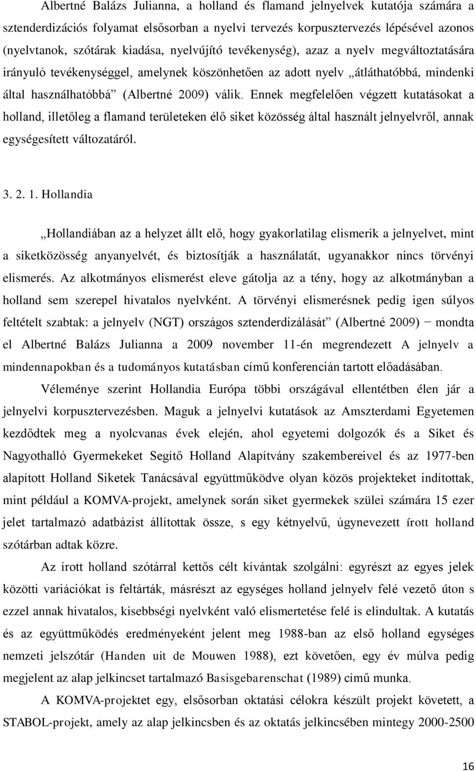 Ennek megfelelően végzett kutatásokat a holland, illetőleg a flamand területeken élő siket közösség által használt jelnyelvről, annak egységesített változatáról. 3. 2. 1.