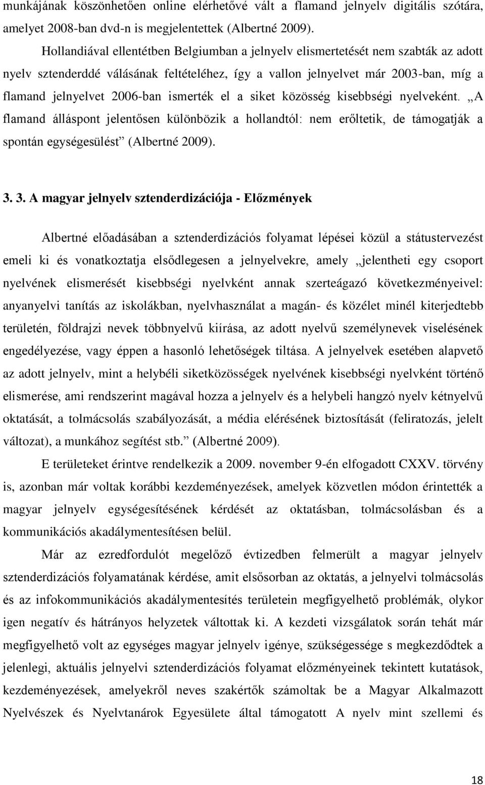 ismerték el a siket közösség kisebbségi nyelveként. A flamand álláspont jelentősen különbözik a hollandtól: nem erőltetik, de támogatják a spontán egységesülést (Albertné 2009). 3.