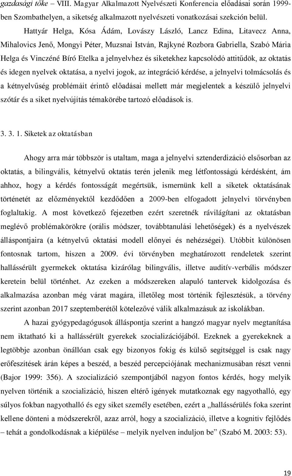 és siketekhez kapcsolódó attitűdök, az oktatás és idegen nyelvek oktatása, a nyelvi jogok, az integráció kérdése, a jelnyelvi tolmácsolás és a kétnyelvűség problémáit érintő előadásai mellett már