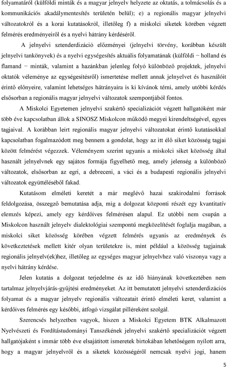 A jelnyelvi sztenderdizáció előzményei (jelnyelvi törvény, korábban készült jelnyelvi tankönyvek) és a nyelvi egységesítés aktuális folyamatának (külföldi holland és flamand minták, valamint a