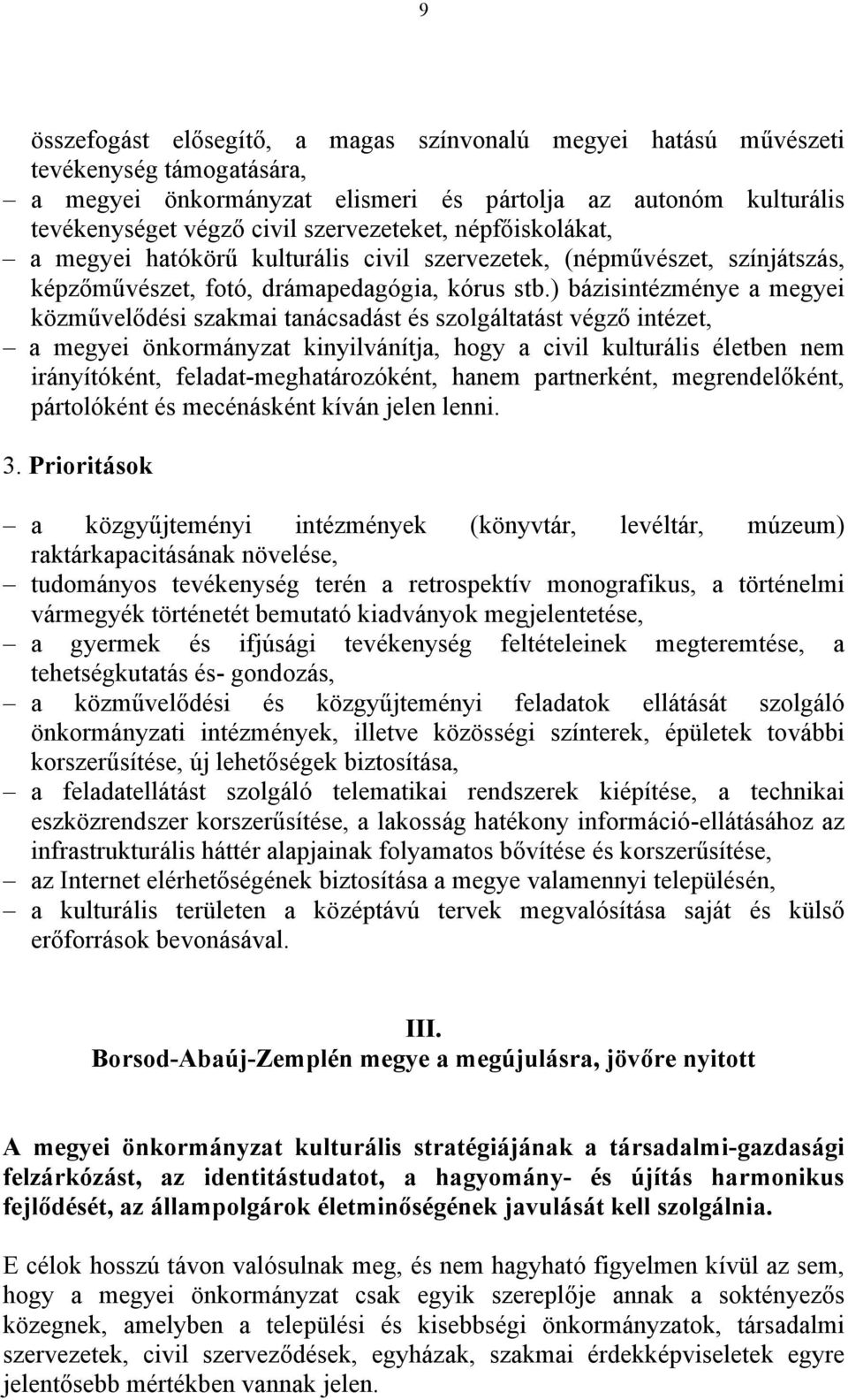 ) bázisintézménye a megyei közművelődési szakmai tanácsadást és szolgáltatást végző intézet, a megyei önkormányzat kinyilvánítja, hogy a civil kulturális életben nem irányítóként,