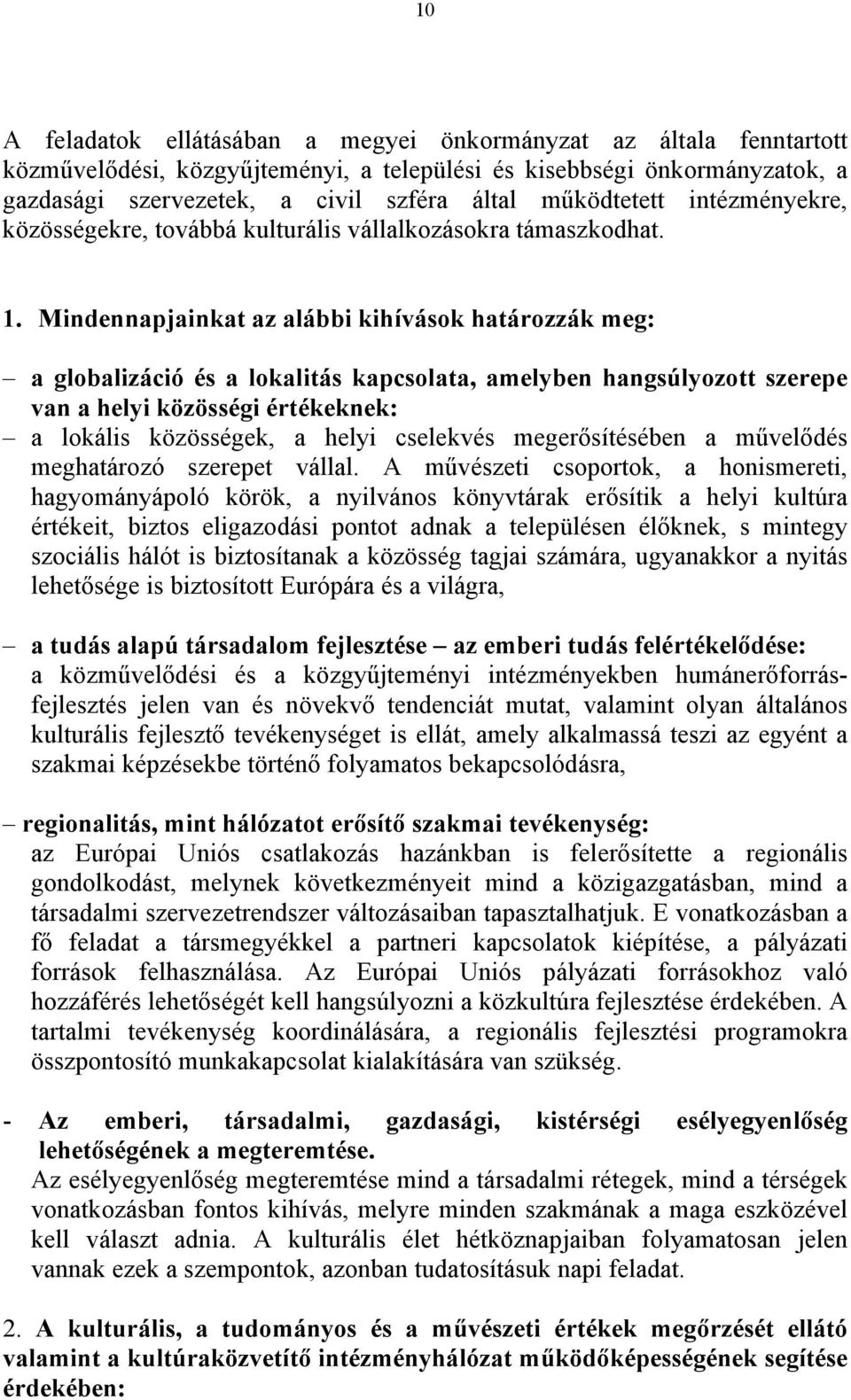 Mindennapjainkat az alábbi kihívások határozzák meg: a globalizáció és a lokalitás kapcsolata, amelyben hangsúlyozott szerepe van a helyi közösségi értékeknek: a lokális közösségek, a helyi cselekvés