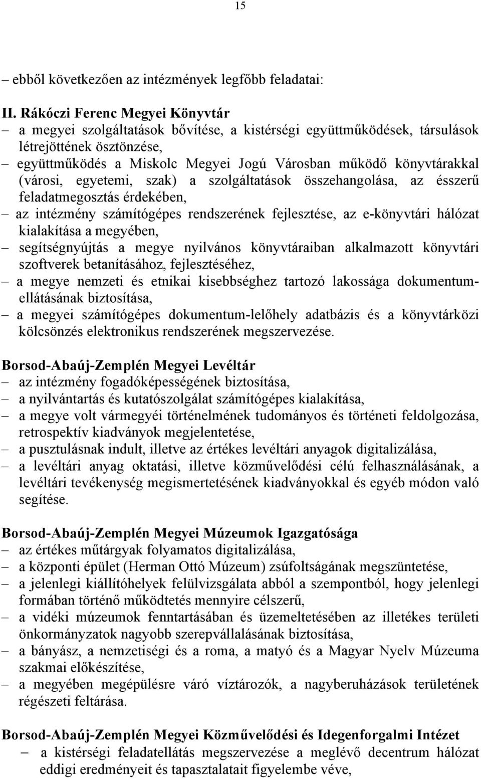 (városi, egyetemi, szak) a szolgáltatások összehangolása, az ésszerű feladatmegosztás érdekében, az intézmény számítógépes rendszerének fejlesztése, az e-könyvtári hálózat kialakítása a megyében,