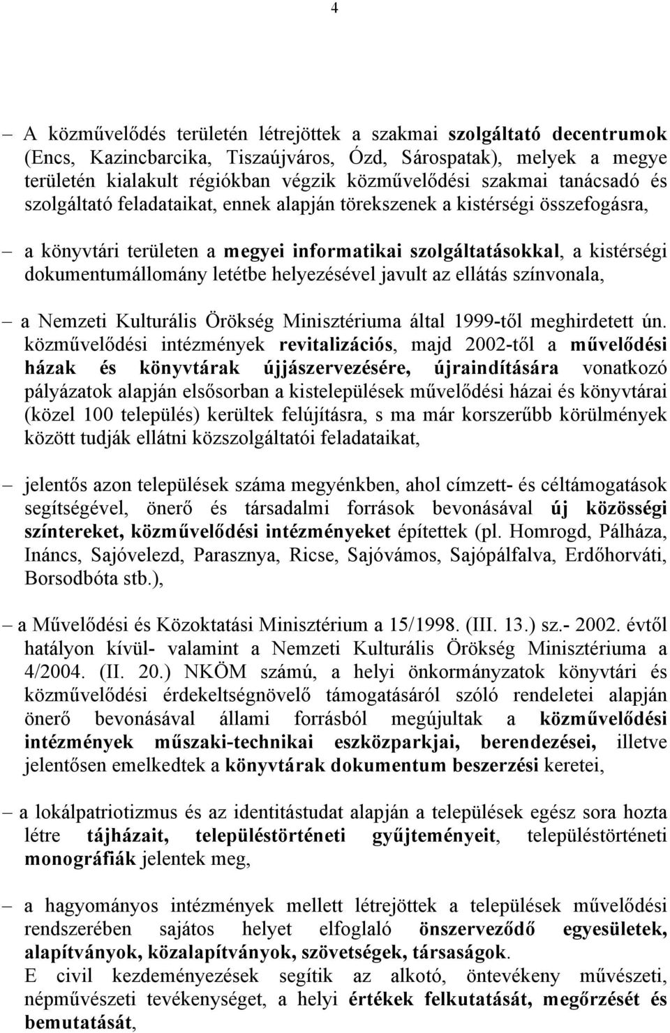 letétbe helyezésével javult az ellátás színvonala, a Nemzeti Kulturális Örökség Minisztériuma által 1999-től meghirdetett ún.