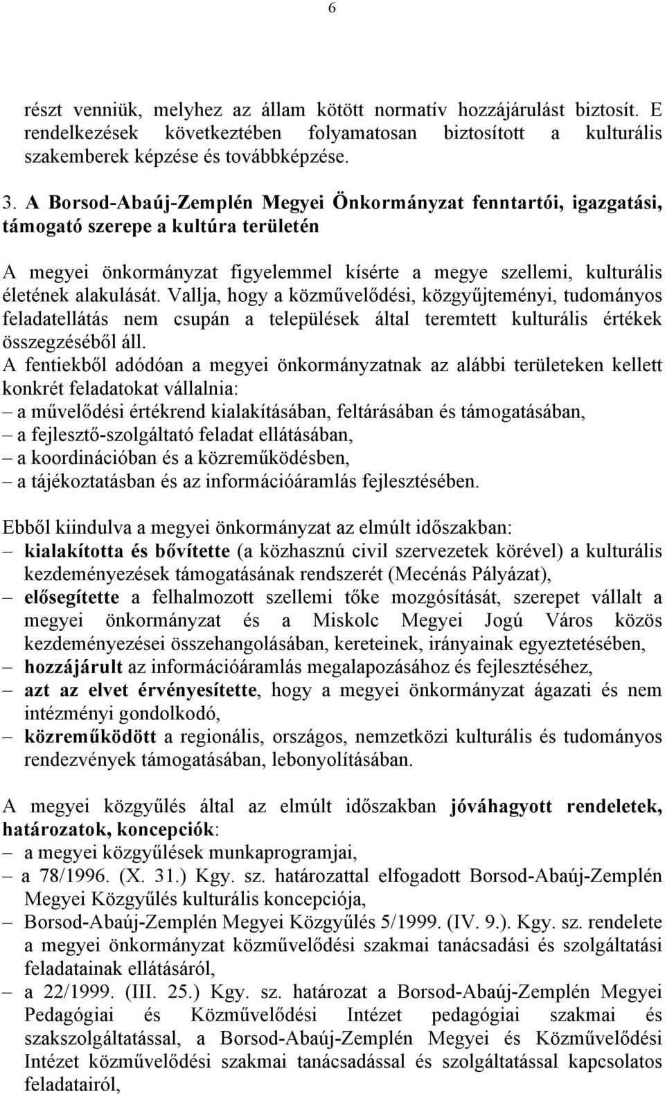 Vallja, hogy a közművelődési, közgyűjteményi, tudományos feladatellátás nem csupán a települések által teremtett kulturális értékek összegzéséből áll.