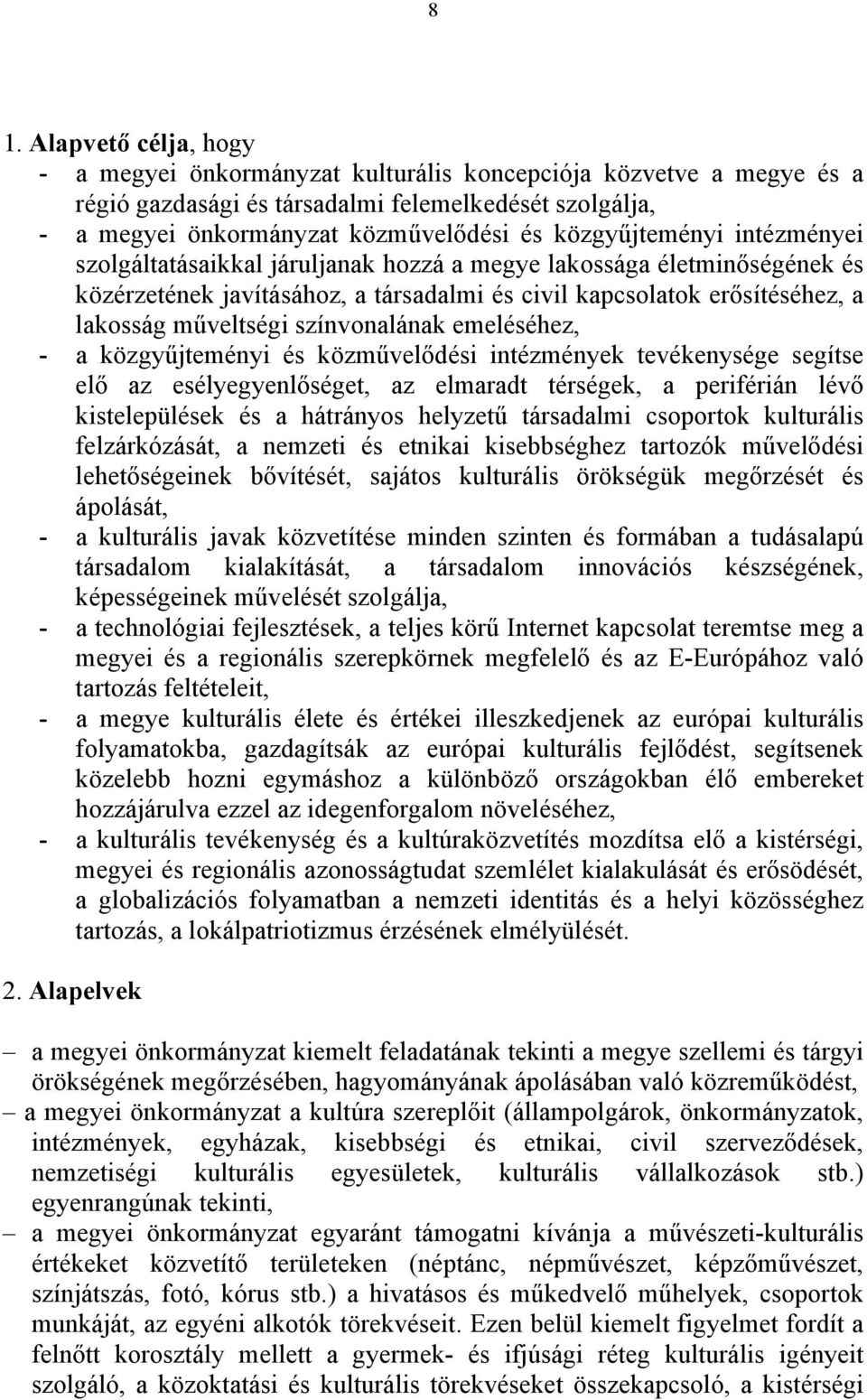 színvonalának emeléséhez, - a közgyűjteményi és közművelődési intézmények tevékenysége segítse elő az esélyegyenlőséget, az elmaradt térségek, a periférián lévő kistelepülések és a hátrányos helyzetű