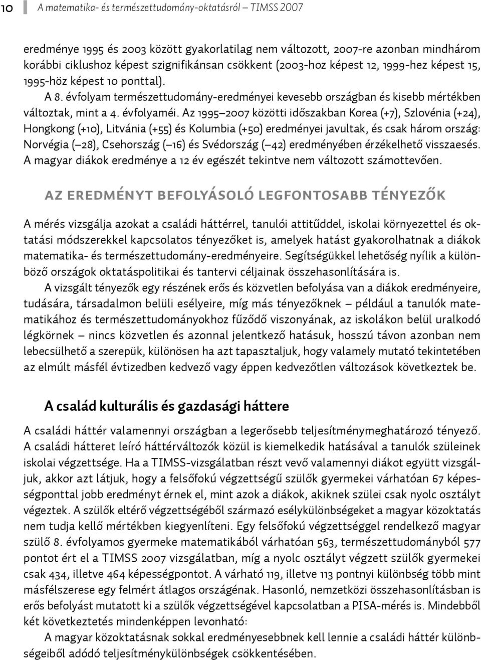 Az 1995 2007 közötti időszakban Korea (+7), Szlovénia (+24), Hongkong (+10), Litvánia (+55) és Kolumbia (+50) eredményei javultak, és csak három ország: Norvégia ( 28), Csehország ( 16) és Svédország