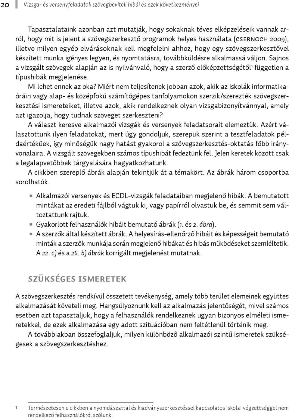 alkalmassá váljon. Sajnos a vizsgált szövegek alapján az is nyilvánvaló, hogy a szerző előképzettségétől 1 független a típushibák megjelenése. Mi lehet ennek az oka?