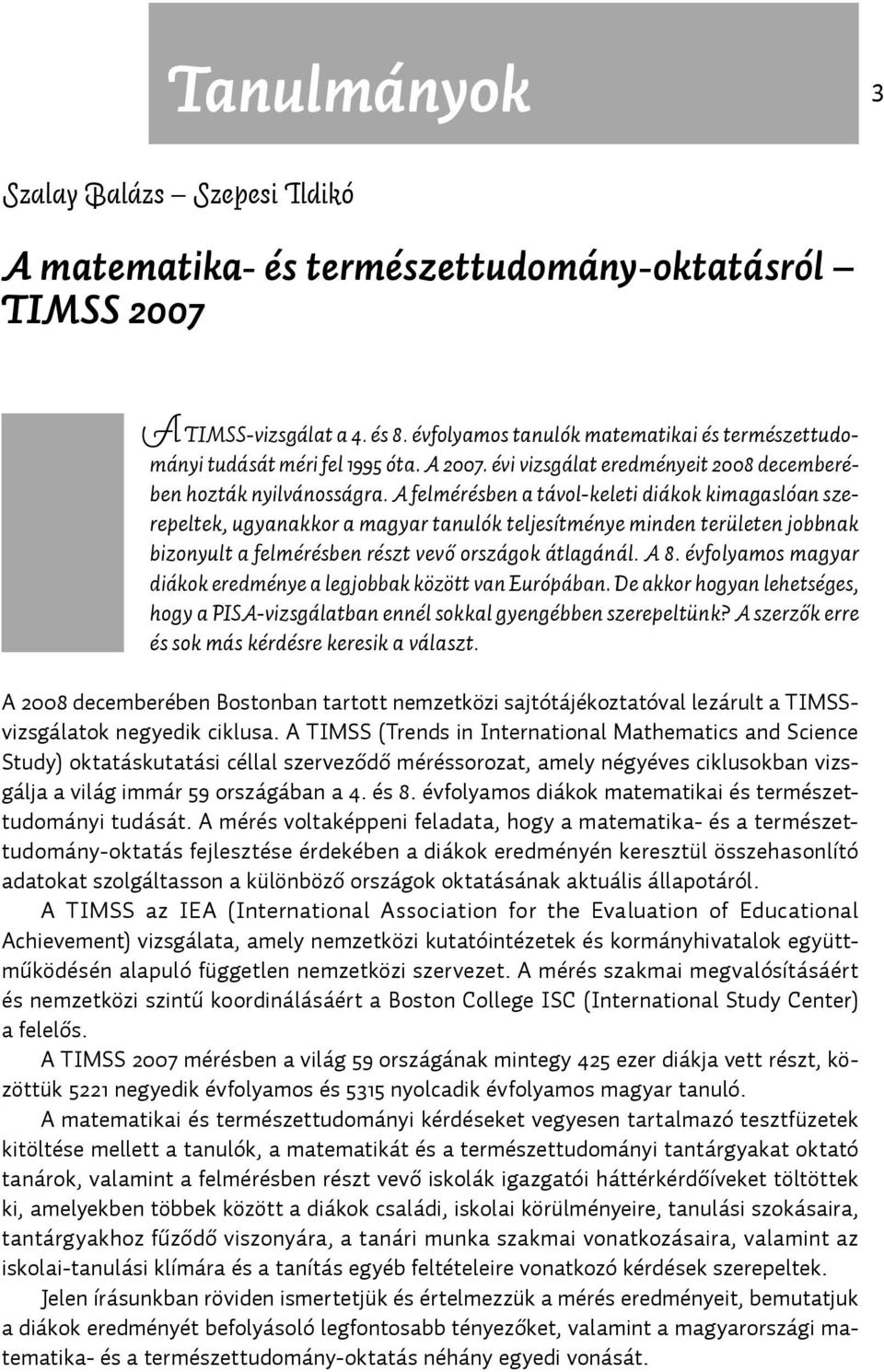 A felmérésben a távol-keleti diákok kima gaslóan szerepeltek, ugyanakkor a magyar tanulók teljesítménye minden területen jobbnak bizonyult a felmérésben részt vevő országok átlagánál. A 8.