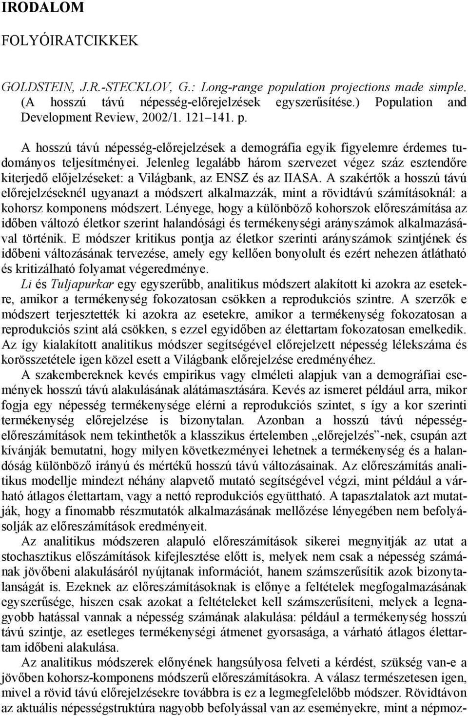 Jelenleg legalább három szervezet végez száz esztendőre kiterjedő előjelzéseket: a Világbank, az ENSZ és az IIASA.