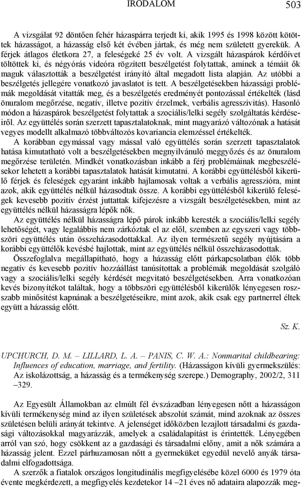 A vizsgált házaspárok kérdőívet töltöttek ki, és négyórás videóra rögzített beszélgetést folytattak, aminek a témáit ők maguk választották a beszélgetést irányító által megadott lista alapján.