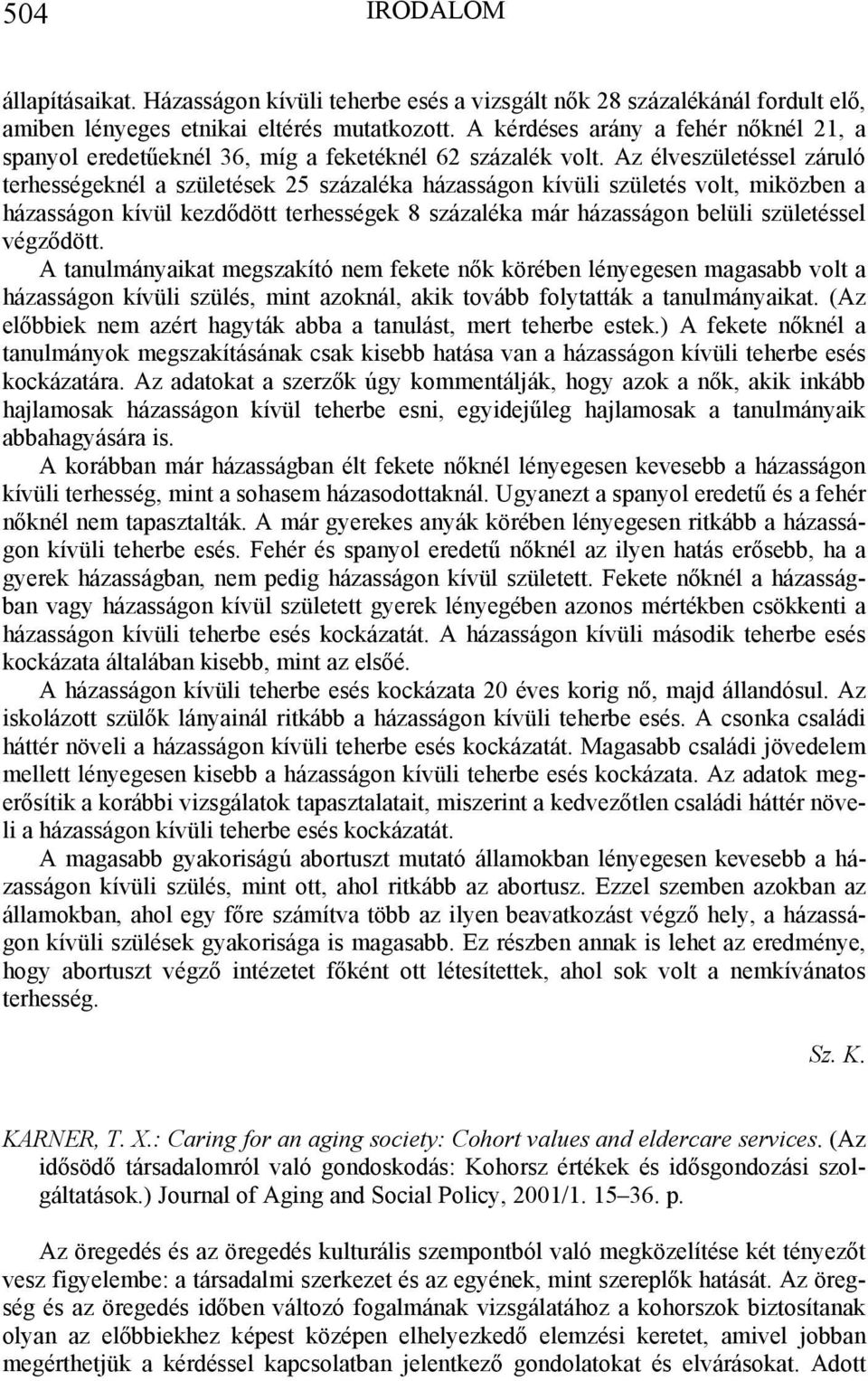 Az élveszületéssel záruló terhességeknél a születések 25 százaléka házasságon kívüli születés volt, miközben a házasságon kívül kezdődött terhességek 8 százaléka már házasságon belüli születéssel