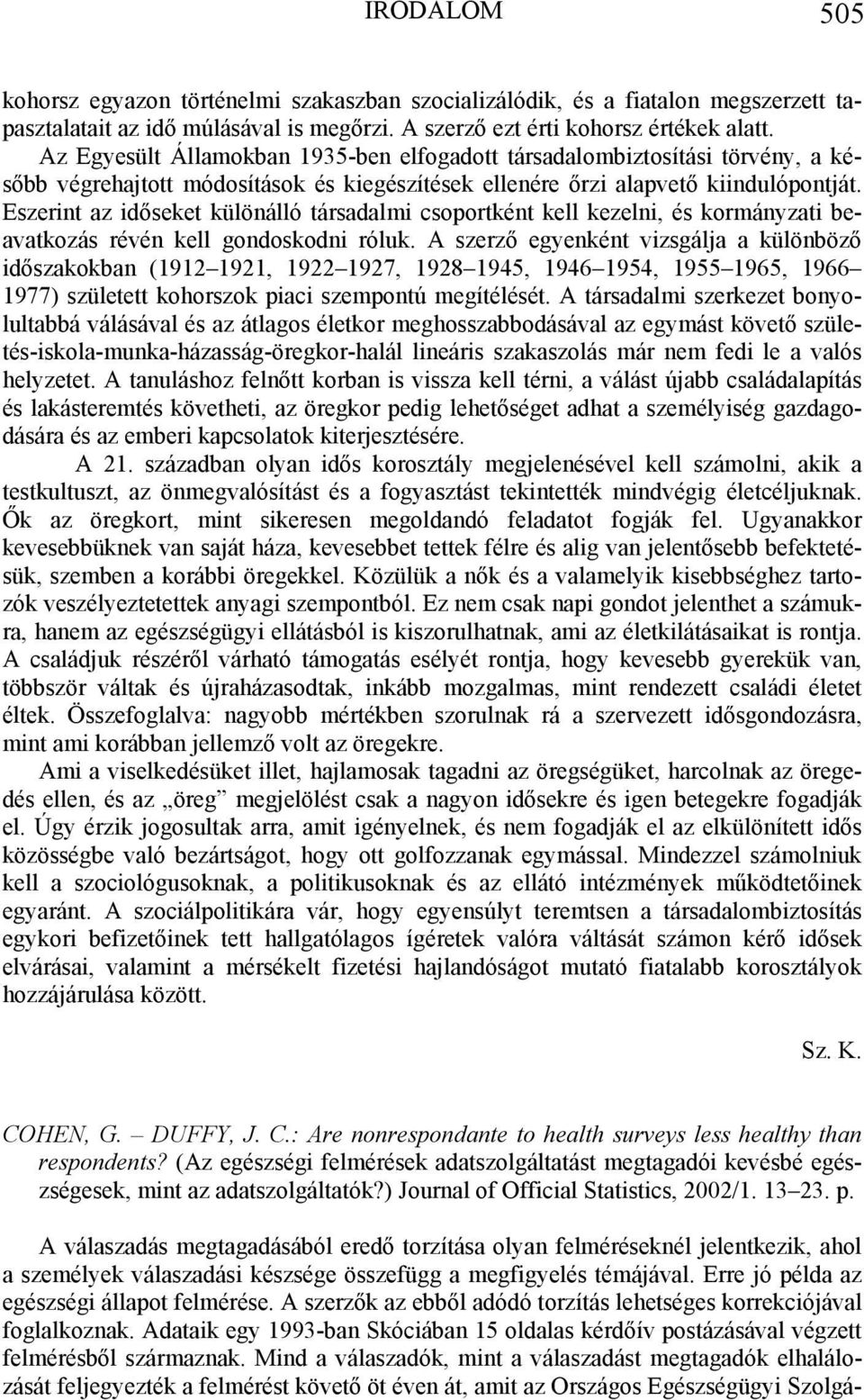 Eszerint az időseket különálló társadalmi csoportként kell kezelni, és kormányzati beavatkozás révén kell gondoskodni róluk.