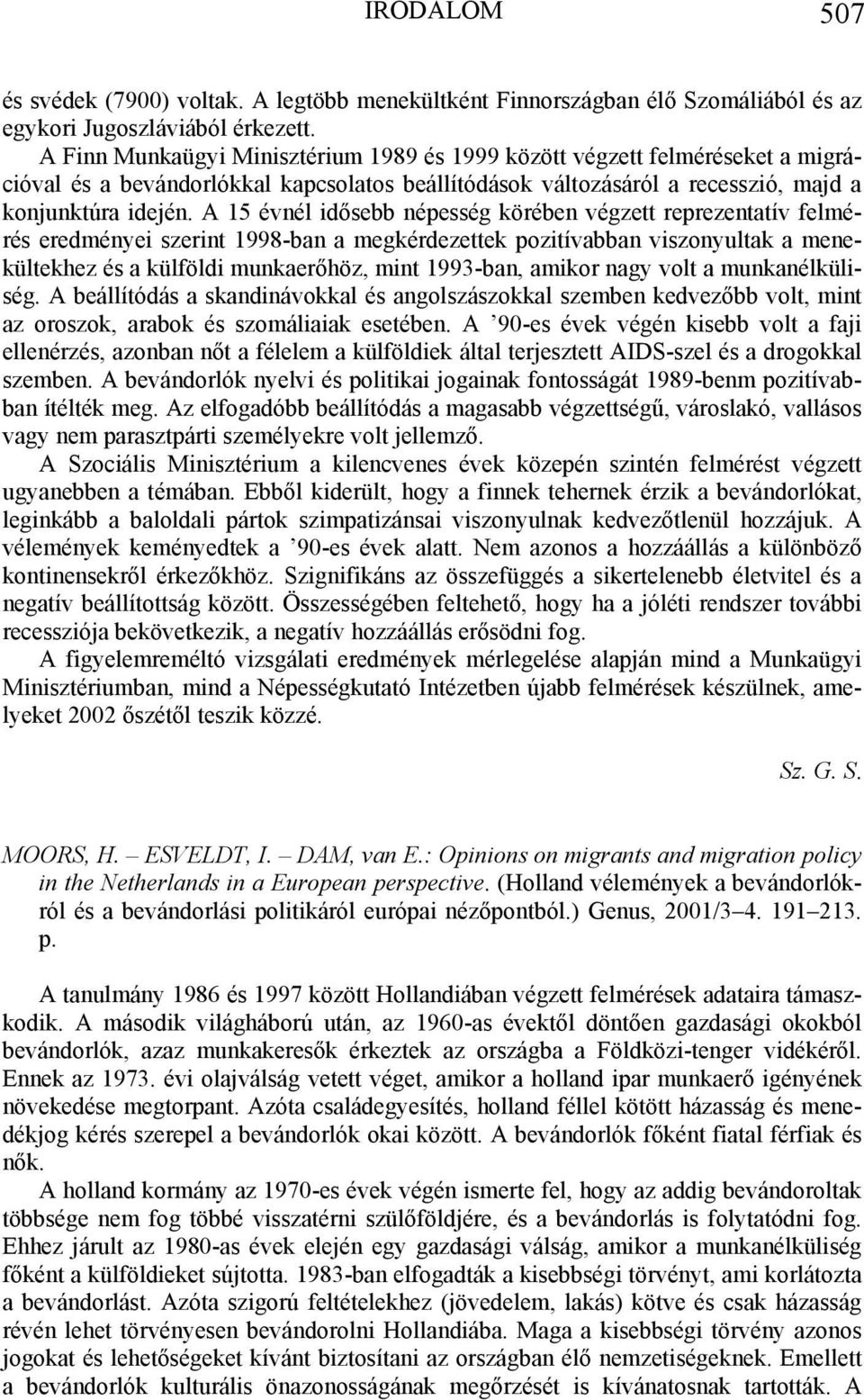 A 15 évnél idősebb népesség körében végzett reprezentatív felmérés eredményei szerint 1998-ban a megkérdezettek pozitívabban viszonyultak a menekültekhez és a külföldi munkaerőhöz, mint 1993-ban,