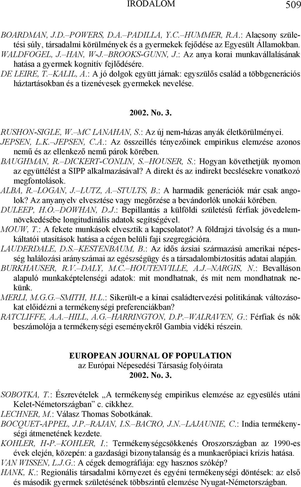 : A jó dolgok együtt járnak: egyszülős család a többgenerációs háztartásokban és a tizenévesek gyermekek nevelése. 2002. No. 3. RUSHON-SIGLE, W. MC LANAHAN, S.: Az új nem-házas anyák életkörülményei.