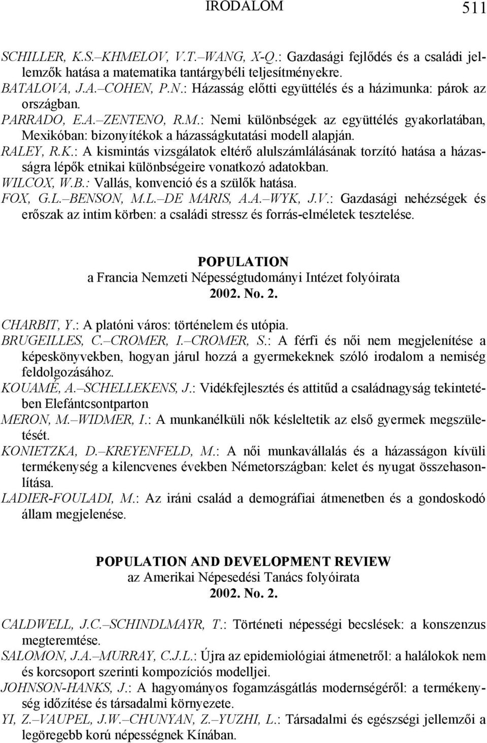 : A kismintás vizsgálatok eltérő alulszámlálásának torzító hatása a házasságra lépők etnikai különbségeire vonatkozó adatokban. WILCOX, W.B.: Vallás, konvenció és a szülők hatása. FOX, G.L. BENSON, M.