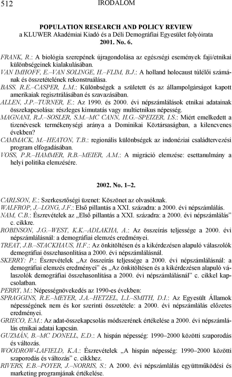 : A holland holocaust túlélői számának és összetételének rekonstruálása. BASS. R.E. CASPER, L.M.: Különbségek a született és az állampolgárságot kapott amerikaiak regisztrálásában és szavazásában.