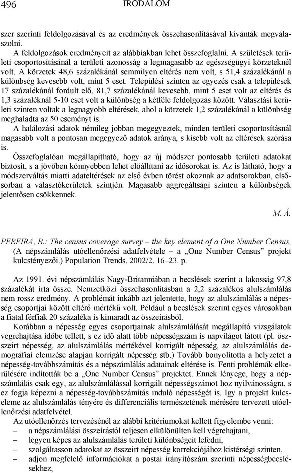 A körzetek 48,6 százalékánál semmilyen eltérés nem volt, s 51,4 százalékánál a különbség kevesebb volt, mint 5 eset.