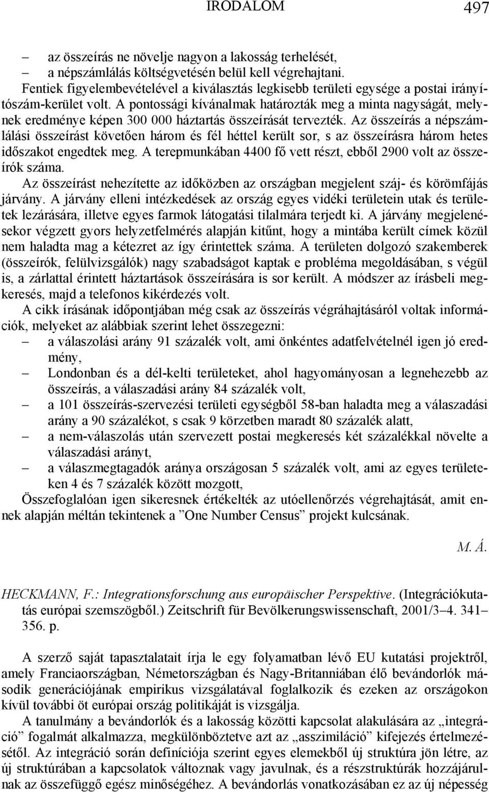 A pontossági kívánalmak határozták meg a minta nagyságát, melynek eredménye képen 300 000 háztartás összeírását tervezték.