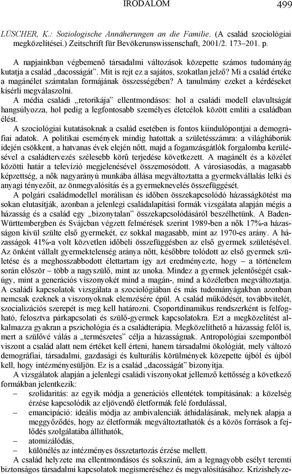 Mi a család értéke a magánélet számtalan formájának összességében? A tanulmány ezeket a kérdéseket kísérli megválaszolni.